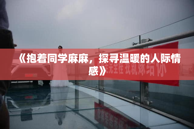 《抱着同学麻麻，探寻温暖的人际情感》
