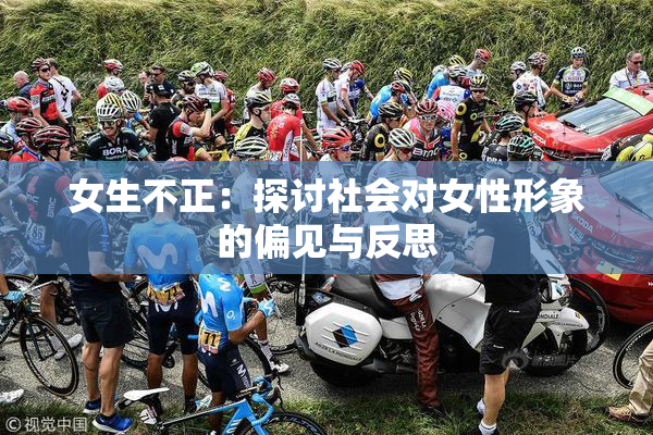 女生不正：探讨社会对女性形象的偏见与反思