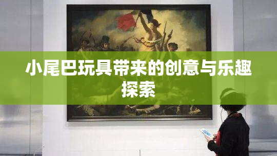 小尾巴玩具带来的创意与乐趣探索