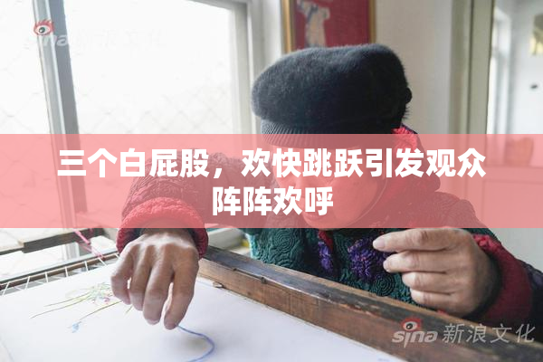 三个白屁股，欢快跳跃引发观众阵阵欢呼