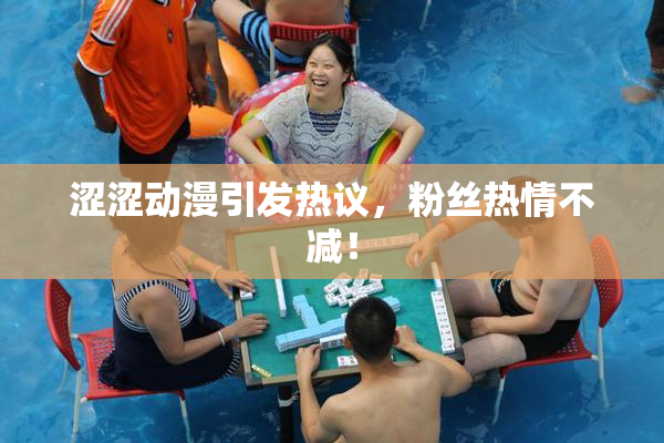 涩涩动漫引发热议，粉丝热情不减！
