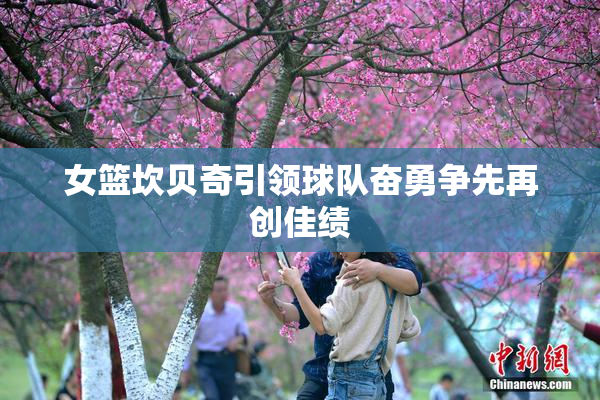 女篮坎贝奇引领球队奋勇争先再创佳绩