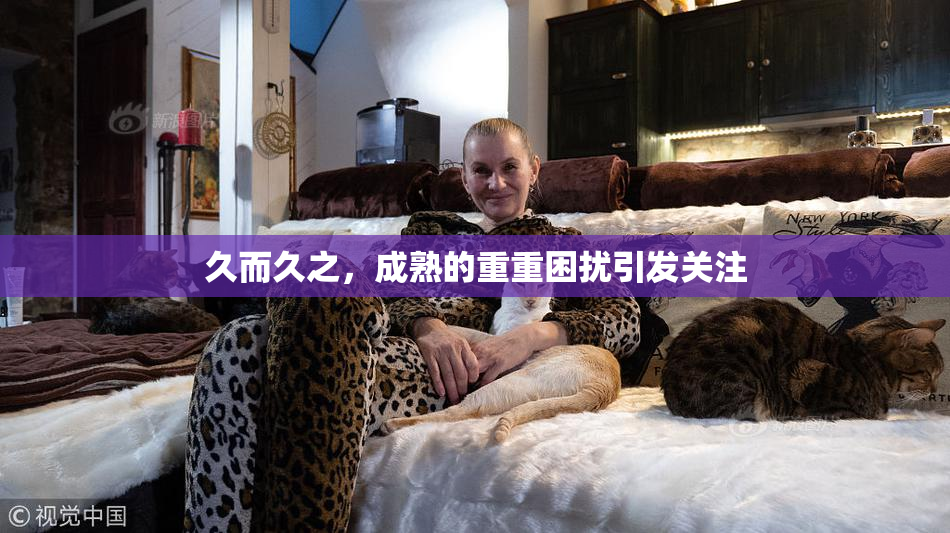 久而久之，成熟的重重困扰引发关注