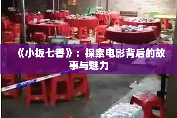 《小扳七香》：探索电影背后的故事与魅力