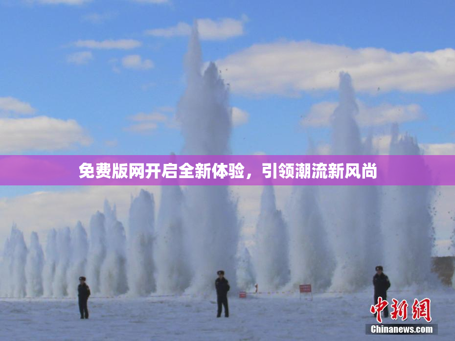 免费版网开启全新体验，引领潮流新风尚