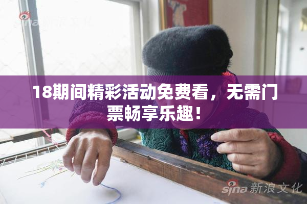 18期间精彩活动免费看，无需门票畅享乐趣！