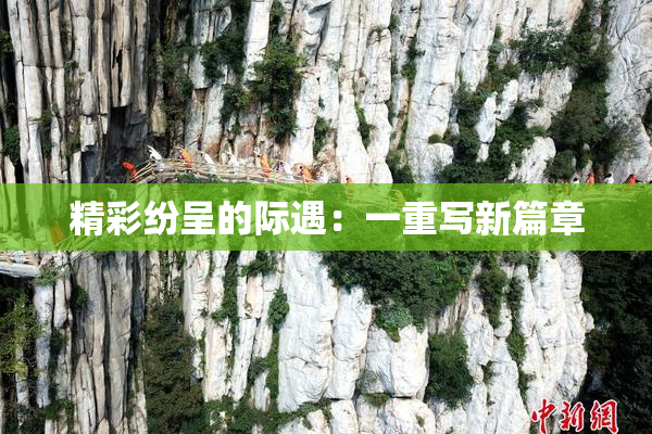 精彩纷呈的际遇：一重写新篇章