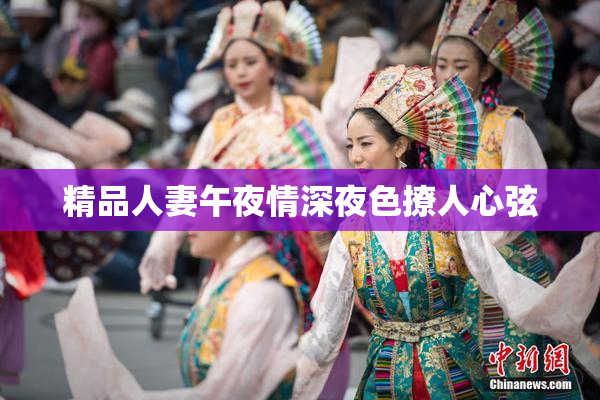 精品人妻午夜情深夜色撩人心弦