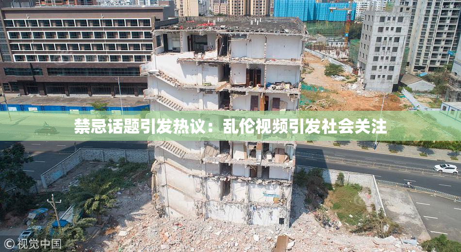 禁忌话题引发热议：乱伦视频引发社会关注