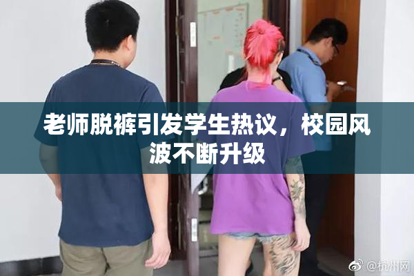 老师脱裤引发学生热议，校园风波不断升级