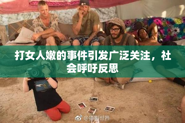 打女人嫩的事件引发广泛关注，社会呼吁反思