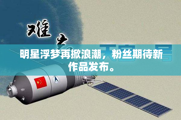 明星浮梦再掀浪潮，粉丝期待新作品发布。