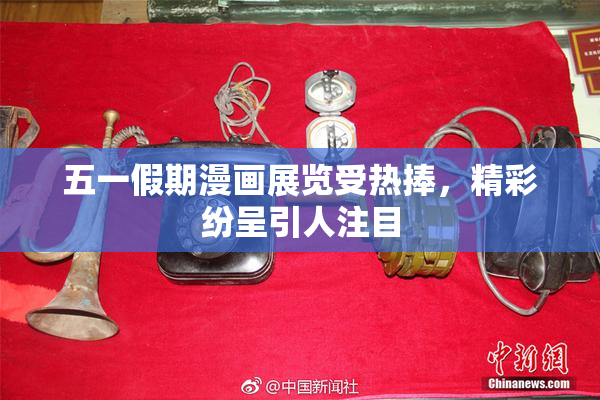 五一假期漫画展览受热捧，精彩纷呈引人注目