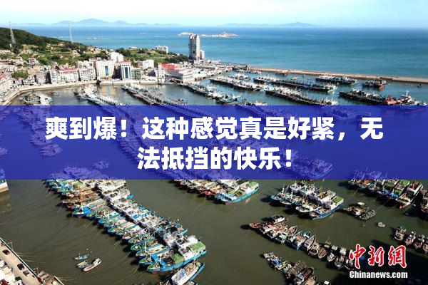 爽到爆！这种感觉真是好紧，无法抵挡的快乐！