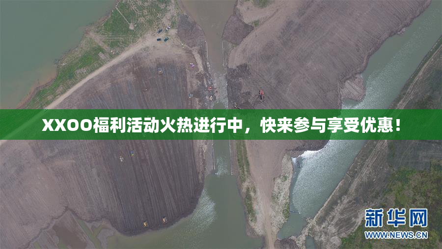 XXOO福利活动火热进行中，快来参与享受优惠！