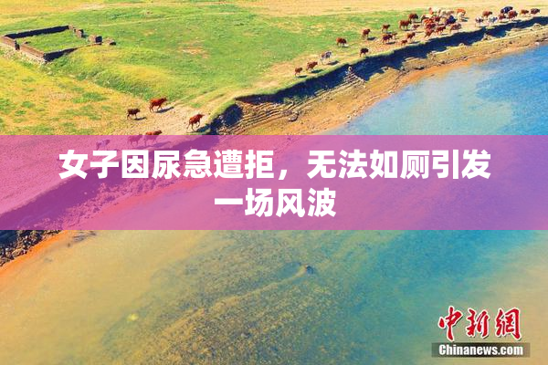 女子因尿急遭拒，无法如厕引发一场风波