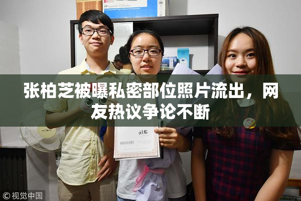 张柏芝被曝私密部位照片流出，网友热议争论不断