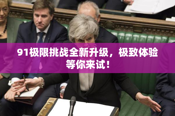 91极限挑战全新升级，极致体验等你来试！