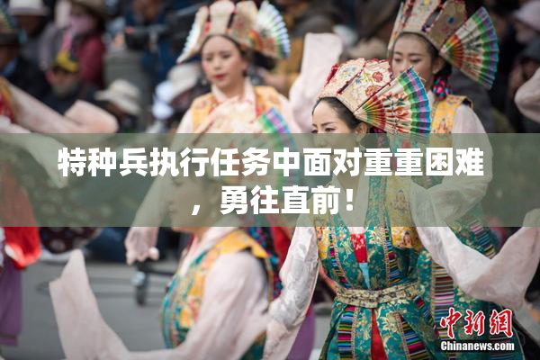 特种兵执行任务中面对重重困难，勇往直前！