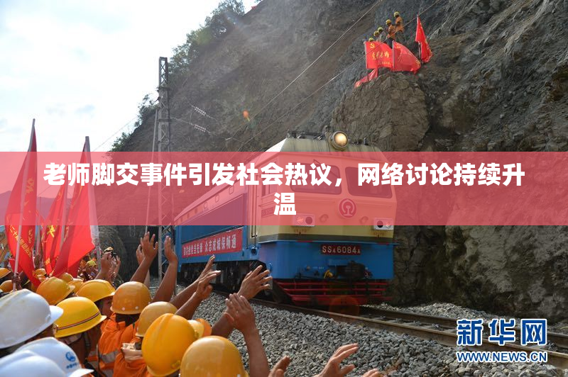 老师脚交事件引发社会热议，网络讨论持续升温