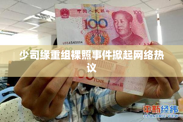 少司缘重组裸照事件掀起网络热议