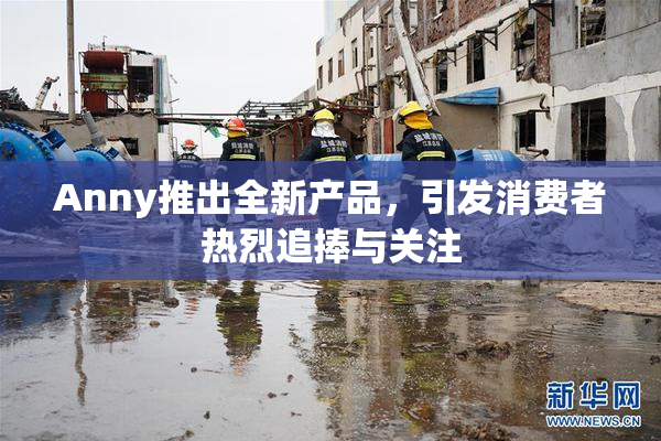 Anny推出全新产品，引发消费者热烈追捧与关注