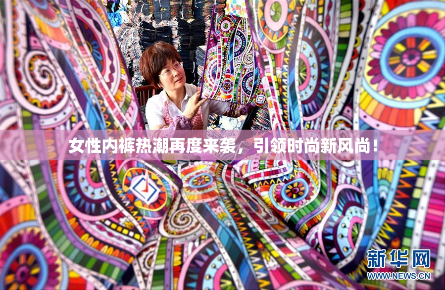 女性内裤热潮再度来袭，引领时尚新风尚！