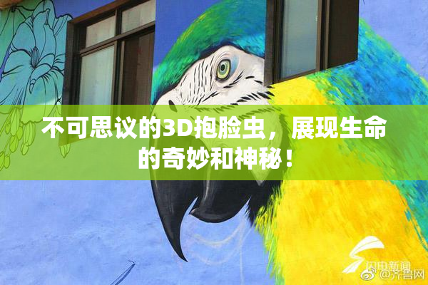 不可思议的3D抱脸虫，展现生命的奇妙和神秘！