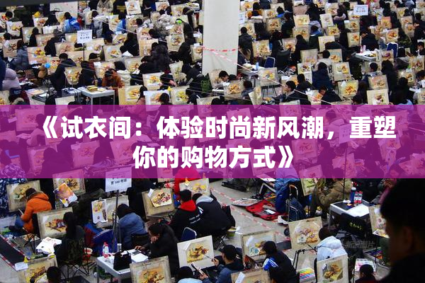 《试衣间：体验时尚新风潮，重塑你的购物方式》