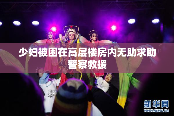 少妇被困在高层楼房内无助求助警察救援