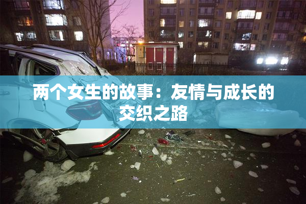 两个女生的故事：友情与成长的交织之路