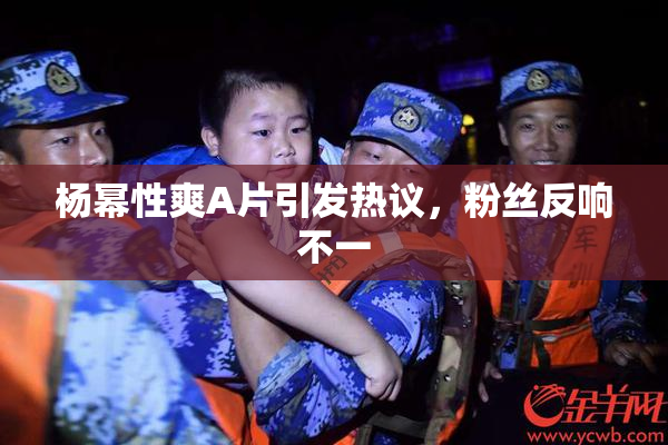 杨幂性爽A片引发热议，粉丝反响不一