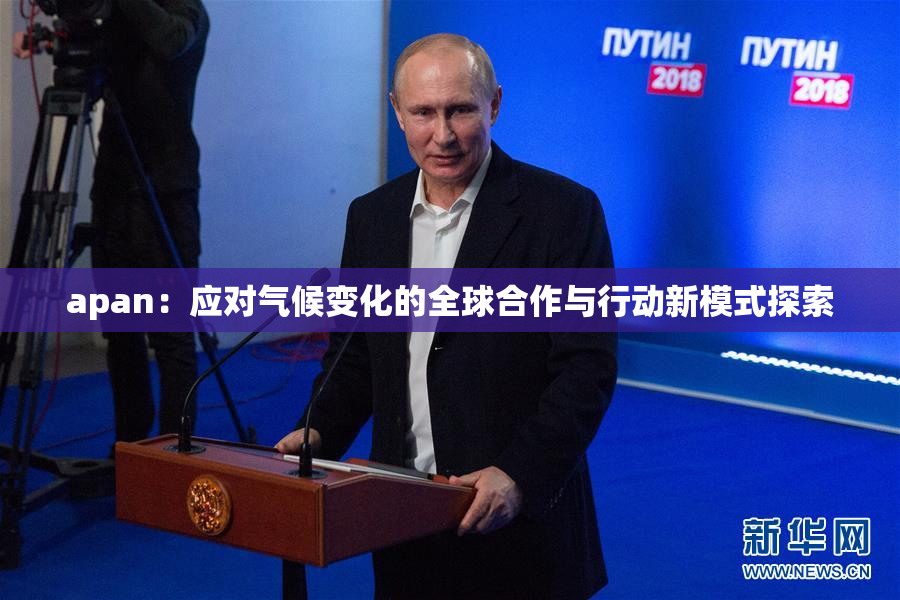 apan：应对气候变化的全球合作与行动新模式探索