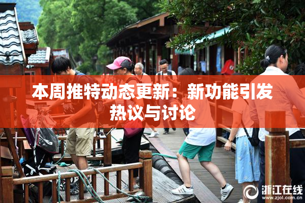 本周推特动态更新：新功能引发热议与讨论