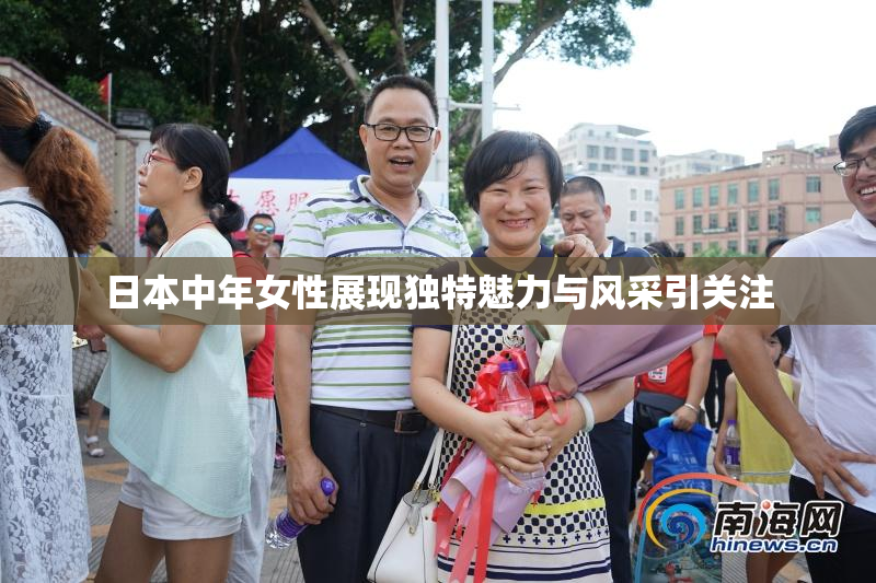 日本中年女性展现独特魅力与风采引关注