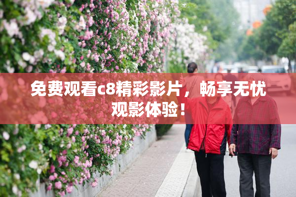 免费观看c8精彩影片，畅享无忧观影体验！