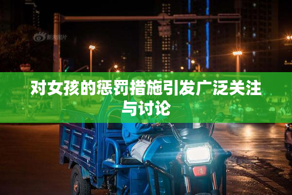 对女孩的惩罚措施引发广泛关注与讨论