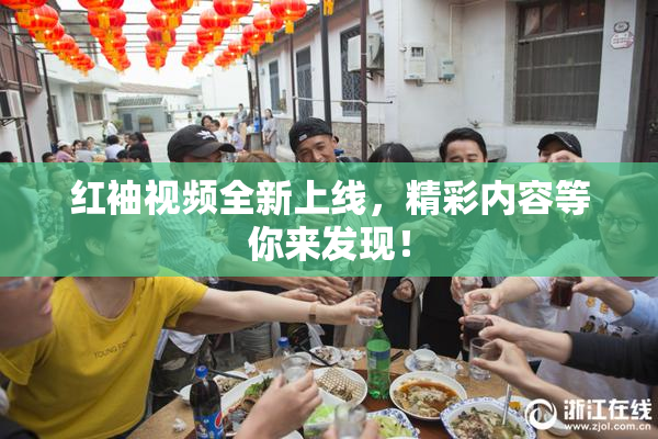 红袖视频全新上线，精彩内容等你来发现！
