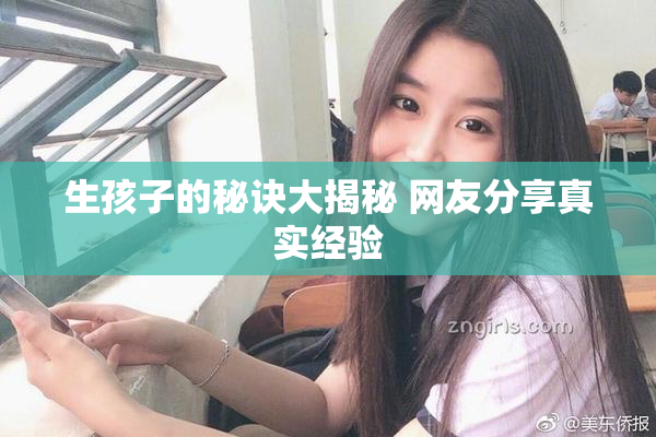 生孩子的秘诀大揭秘 网友分享真实经验