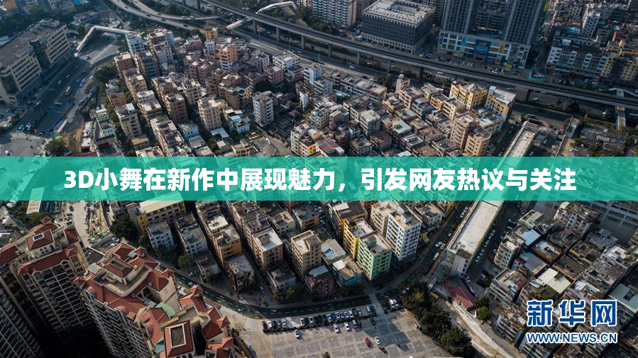 3D小舞在新作中展现魅力，引发网友热议与关注