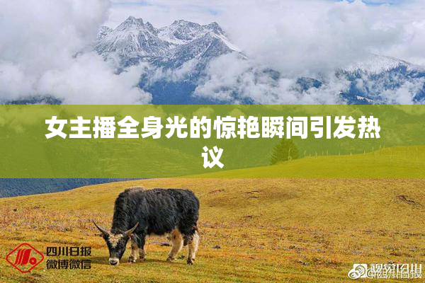 女主播全身光的惊艳瞬间引发热议