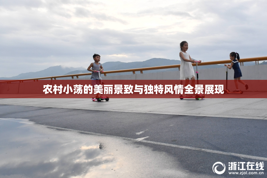 农村小荡的美丽景致与独特风情全景展现