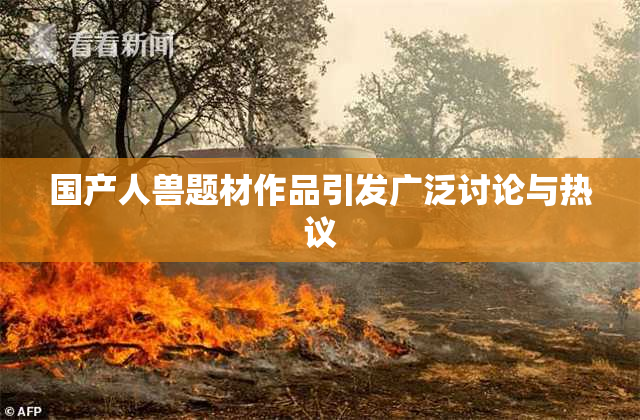 国产人兽题材作品引发广泛讨论与热议