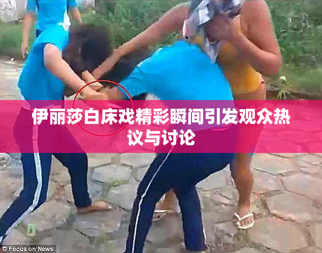伊丽莎白床戏精彩瞬间引发观众热议与讨论