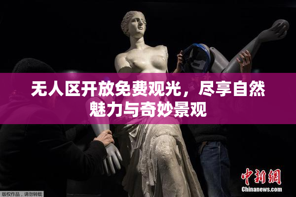 无人区开放免费观光，尽享自然魅力与奇妙景观