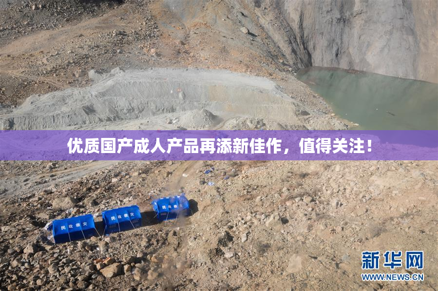 优质国产成人产品再添新佳作，值得关注！