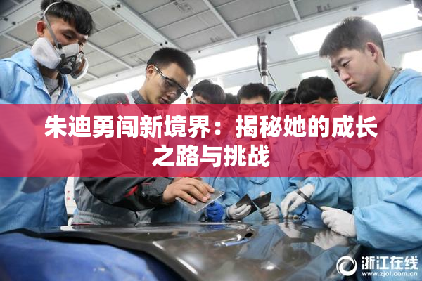 朱迪勇闯新境界：揭秘她的成长之路与挑战