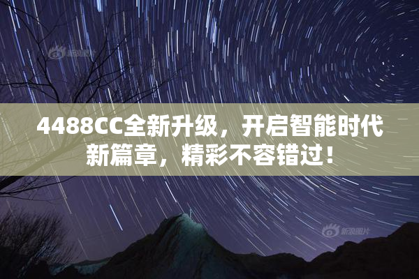 4488CC全新升级，开启智能时代新篇章，精彩不容错过！