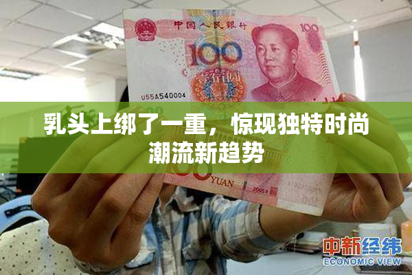 乳头上绑了一重，惊现独特时尚潮流新趋势