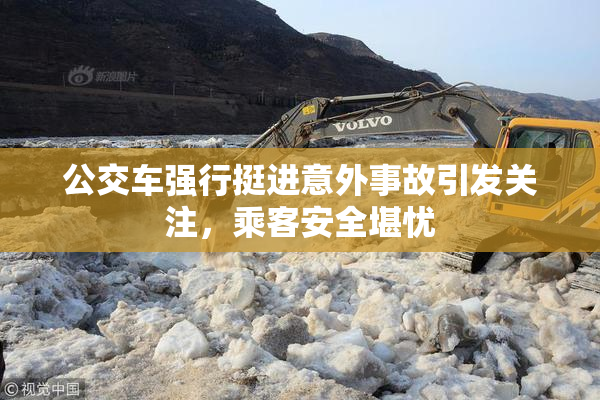 公交车强行挺进意外事故引发关注，乘客安全堪忧